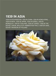 1939 in Asia 1939 in Afghanistan, 1939 in China, 1939 in Hong Kong, 1939 in India, 1939 in Japan, 1939 in Korea, 1939 in Mongolia,1157973906,9781157973904