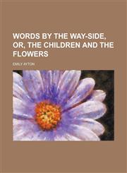 Words by the way-side, or, The children and the flowers,1151339261,9781151339263