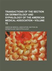 Transactions of the Section on Dermatology and Syphilology of the American Medical Association (Volume 72),1150636947,9781150636943