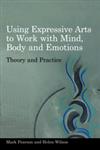 Using Expressive Arts to Work With the Mind, Body and Emotions Theory and Practice,1849050317,9781849050319