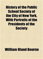 History of the Public School Society of the City of New York, With Portraits of the Presidents of the Society,1153384256,9781153384254
