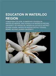 Education in Waterloo Region Conestoga College, Elementary schools in Waterloo Region, High schools in Waterloo Region, University of Waterloo,1157093884,9781157093886
