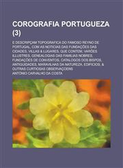 Corografia Portugueza; E Descripcam Topografica Do Famoso Reyno de Portugal, Com as Noticias Das Fundacoes Das Cidades, Villas & Lugares, Que Contem,,1234553503,9781234553500
