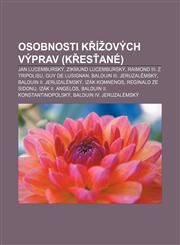 Osobnosti křížových výprav (křesťané) Jan Lucemburský, Zikmund Lucemburský, Raimond III. z Tripolisu, Guy de Lusignan,1232841064,9781232841067