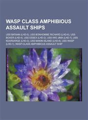Wasp Class Amphibious Assault Ships USS Bataan (Lhd-5), USS Bonhomme Richard (Lhd-6), USS Boxer (Lhd-4), USS Essex (Lhd-2), USS Iwo Jima (Lhd-7), USS,1230530134,9781230530130