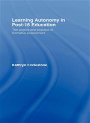 Learning Autonomy in Post-16 Education The Politics and Practice of Formative Assessment,0415247403,9780415247405