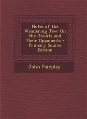 Notes of the Wandering Jew On the Jesuits and Their Opponents - Primary Source Edition,1295386240,9781295386246