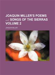 Joaquin Miller's Poems  Volume 2;  Songs of the Sierras,115413962X,9781154139624
