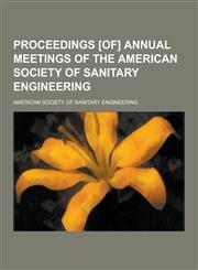 Proceedings [Of] Annual Meetings of the American Society of Sanitary Engineering,1230459677,9781230459677