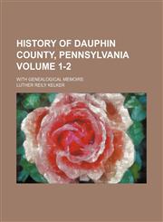 History of Dauphin County, Pennsylvania Volume 1-2; With Genealogical Memoirs,1236145526,9781236145529
