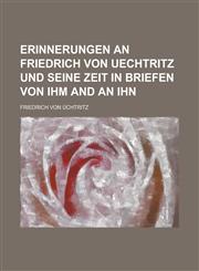 Erinnerungen an Friedrich von Uechtritz und seine Zeit in Briefen von ihm and an ihn,123016975X,9781230169750