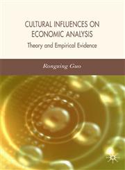 Cultural Influences on Economic Analysis Cultural Influences on Economic Analysis Theory and Empirical Evidence Theory and Empirical Evidence,0230018998,9780230018990