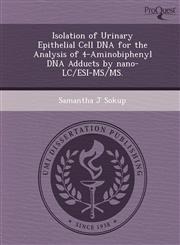 Isolation of Urinary Epithelial Cell DNA for the Analysis of 4-Aminobiphenyl DNA Adducts by nano-LC/ESI-MS/MS.,1249851378,9781249851370