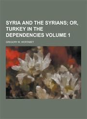 Syria and the Syrians Volume 1,1230292322,9781230292328