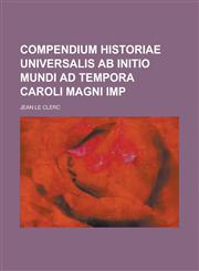 Compendium Historiae Universalis AB Initio Mundi Ad Tempora Caroli Magni Imp,1234406594,9781234406592