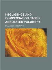 Negligence and Compensation Cases Annotated Volume 14,1230013873,9781230013879