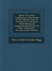 Spinal Curvature; Comprising a Description of the Various Types of Curvature of the Spine With Mechanical Appliances Best Suited for Their Treatment,1287398200,9781287398202