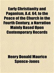 Early Christianity and Paganism, A.d. 64, to the Peace of the Church in the Fourth Century, a Narration Mainly Based Upon Contemporary Records,1152244787,9781152244788