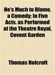 He's Much to Blame, a Comedy; In Five Acts. as Performed at the Theatre Royal, Covent Garden,1152287613,9781152287617