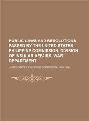 Public Laws and Resolutions Passed by the United States Philippine Commission. Division of Insular Affairs, War Department,1235619435,9781235619434