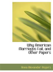 Why American Marriages Fail, and Other Papers,1103780611,9781103780617