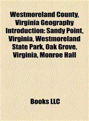 Westmoreland County, Virginia Geography Introduction Sandy Point, Virginia, Westmoreland State Park, Oak Grove, Virginia, Monroe Hall,1157019005,9781157019008