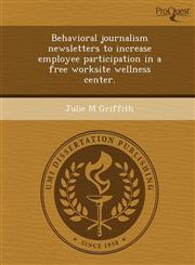 Behavioral journalism newsletters to increase employee participation in a free worksite wellness center.,1243414081,9781243414083