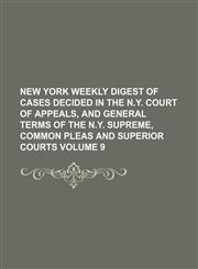 New York weekly digest of cases decided in the N.Y. Court of Appeals, and general terms of the N.Y. Supreme, Common Pleas and Superior Courts Volume 9,1130744981,9781130744989