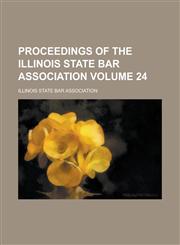 Proceedings of the Illinois State Bar Association Volume 24,1230043071,9781230043074