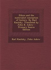 Ethics and the materialist conception of history. By Karl Kautsky. Translated by John B. Askew - Primary Source Edition,1294841203,9781294841203