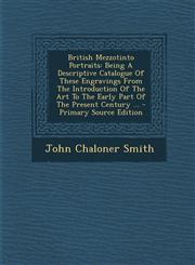 British Mezzotinto Portraits Being A Descriptive Catalogue Of These Engravings From The Introduction Of The Art To The Early Part Of The Present Century ... - Primary Source Edition,1294063138,9781294063131
