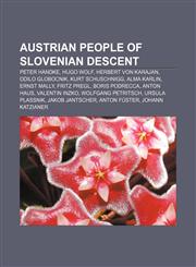 Austrian people of Slovenian descent Peter Handke, Hugo Wolf, Herbert von Karajan, Odilo Globocnik, Kurt Schuschnigg, Alma Karlin, Ernst Mally,123310764X,9781233107643