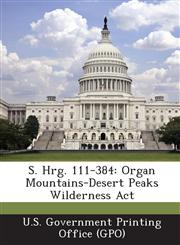 S. Hrg. 111-384 Organ Mountains-Desert Peaks Wilderness Act,1287331025,9781287331025