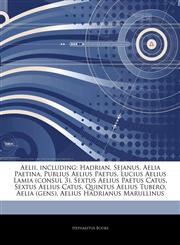 Articles On Aelii, including Hadrian, Sejanus, Aelia Paetina, Publius Aelius Paetus, Lucius Aelius Lamia (consul 3), Sextus Aelius Paetus Catus, Sextus Aelius Catus, Quintus Aelius Tubero, Aelia (gens), Aelius Hadrianus Marullinus,124270759X,9781242707599