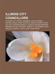 Illinois city councillors Chicago City Council members, Anton Cermak, Michael Kenna, John Coughlin, Sandi Jackson, Helen Shiller,115808742X,9781158087426