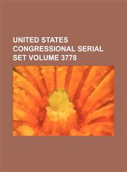 United States Congressional serial set Volume 3778,1130376346,9781130376340