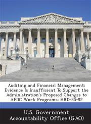 Auditing and Financial Management Evidence Is Insufficient to Support the Administration's Proposed Changes to Afdc Work Programs: Hrd-85-92,1287183417,9781287183419