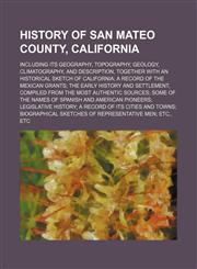 History of San Mateo County, California; Including Its Geography, Topography, Geology, Climatography, and Description, Together With an Historical Sketch of California a Record of the Mexican Grants the Early History and Settlement, Compiled From the Most,1150026987,9781150026980