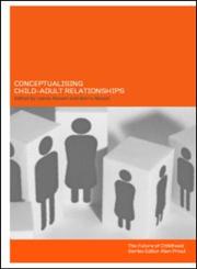 Conceptualising Child-Adult Relationships (Future of Childhood),0415231590,9780415231596