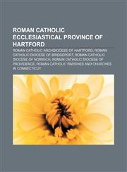 Roman Catholic Ecclesiastical Province of Hartford Roman Catholic Archdiocese of Hartford, Roman Catholic Diocese of Bridgeport,1156589983,9781156589984