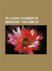 St. Louis courier of medicine (Volume 23),1155119304,9781155119304