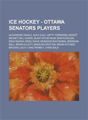 Ice Hockey - Ottawa Senators players Alexandre Daigle, Alex Auld, Antti Törmänen, Benoît Brunet, Bill Huard, Blair Atcheynum, Bob Kudelski, Brad Marsh, Brad Shaw, Brandon Bochenski, Brendan Bell, Brian Elliott, Brian McGrattan, Brian Pothier,123481627X,9781234816278