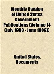 Monthly Catalog of United States Government Publications (Volume 14 (July 1908 - June 1909)),1154790266,9781154790269