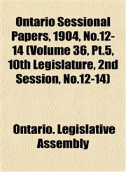 Ontario Sessional Papers, 1904, No.12-14 (Volume 36, Pt.5, 10th Legislature, 2nd Session, No.12-14),1153047721,9781153047722