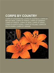 Corps by country Corps of Afghanistan, Corps of Australia, Corps of British India, Corps of France, Corps of Germany, Corps of Greece,1157809332,9781157809333