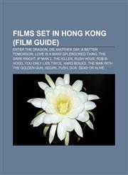 Films set in Hong Kong (Film Guide) Enter the Dragon, Die Another Day, A Better Tomorrow, Love Is a Many-Splendored Thing, The Dark Knight,1155190785,9781155190785