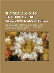 The Whale and His Captors; Or, the Whaleman's Adventures. and the Whale's Biography as Gathered on the Homeward Cruise of the "Commodore Preble.",1151240028,9781151240026