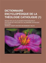 Dictionnaire Encyclopedique de La Theologie Catholique; Redige Par Les Plus Savants Professeurs Et Docteurs En Theologie de L'Allemagne Catholique Mod,1236436318,9781236436313