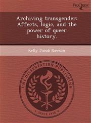 Archiving transgender Affects, logic, and the power of queer history.,1244578150,9781244578159