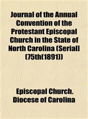 Journal of the Annual Convention of the Protestant Episcopal Church in the State of North Carolina (Serial] (75th(1891)),1152981773,9781152981775
